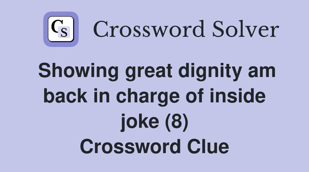 Showing great dignity am back in charge of inside joke (8) Crossword